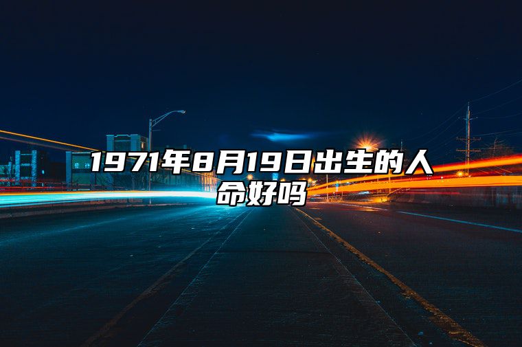 1971年8月19日出生的人命好吗 八字五行解析