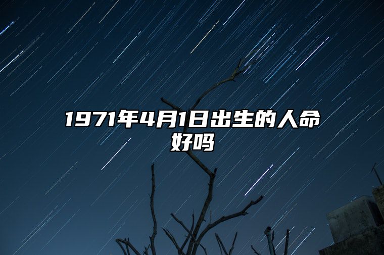 1971年4月1日出生的人命好吗 生辰八字运势、婚姻、事业分析