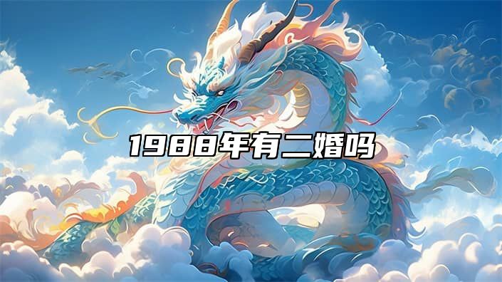 1988年有二婚吗 1988年属龙的二婚在多少岁