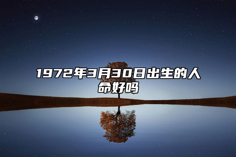 1972年3月30日出生的人命好吗 生辰八字查询