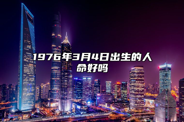 1976年3月4日出生的人命好吗 八字运势、婚姻、事业详解