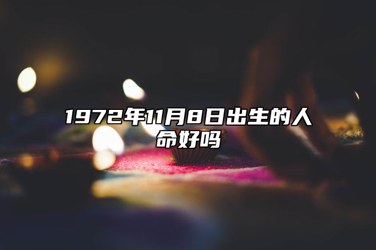 1972年11月8日出生的人命好吗 生辰八字解析