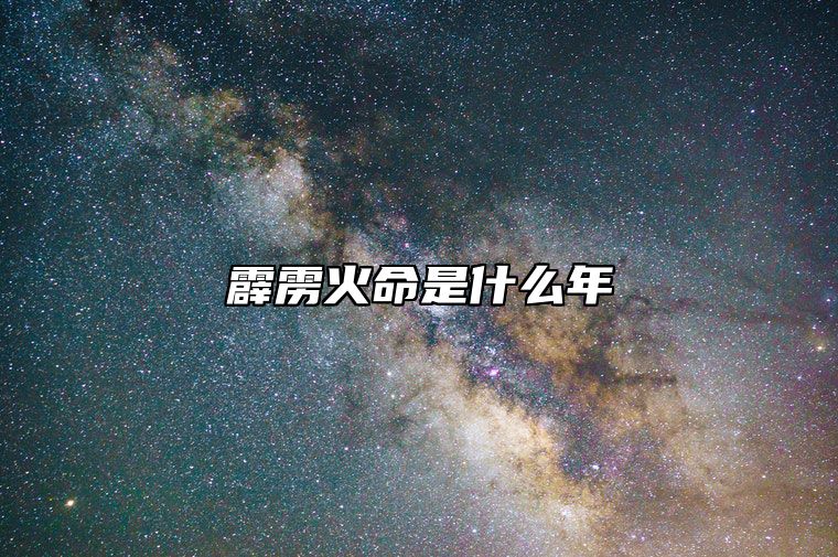 霹雳火命是什么年 霹雳火命是什么命