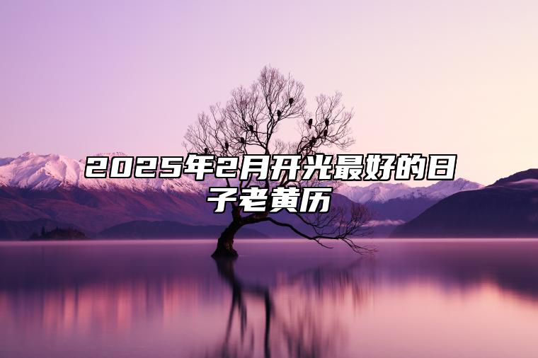 2025年2月开光最好的日子老黄历 适合开光吗？