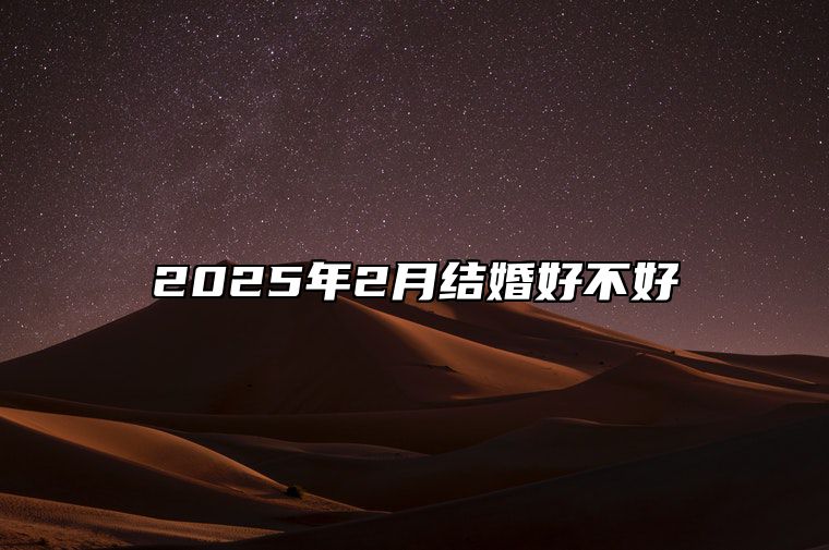 2025年2月结婚好不好 结婚吉日查询