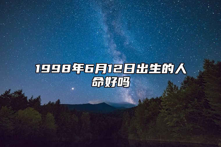 1998年6月12日出生的人命好吗 五行缺什么