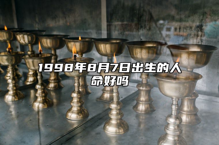 1998年8月7日出生的人命好吗 是什么命,五行缺什么