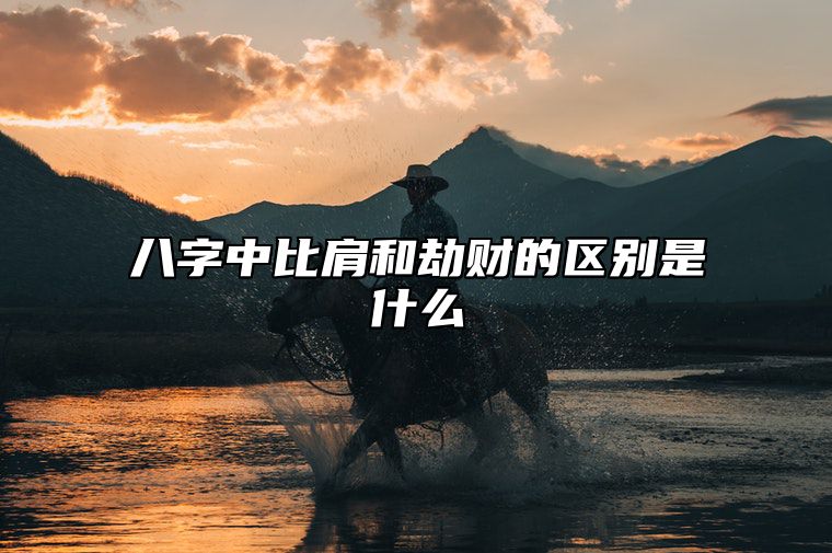 八字中比肩和劫财的区别是什么？