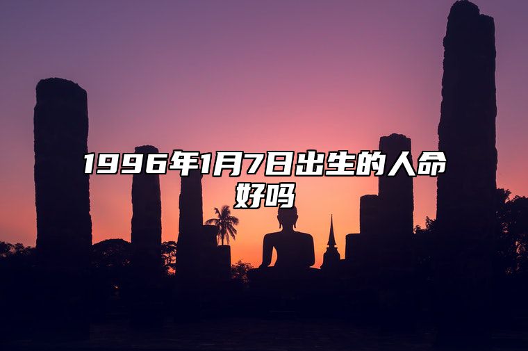 1996年1月7日出生的人命好吗 事业财运、感情婚姻、健康分析