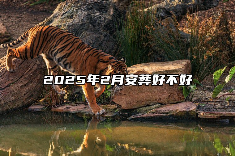 2025年2月安葬好不好 哪一天是安葬的好日子