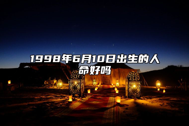 1998年6月10日出生的人命好吗 姻缘婚姻,八字事业人生发展