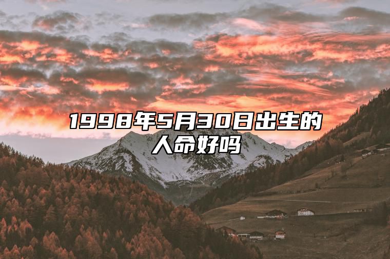 1998年5月30日出生的人命好吗 是什么命,五行缺什么