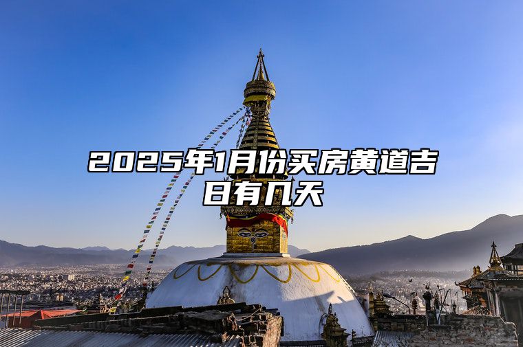 2025年1月份买房黄道吉日有几天 是不是买房的黄道吉日