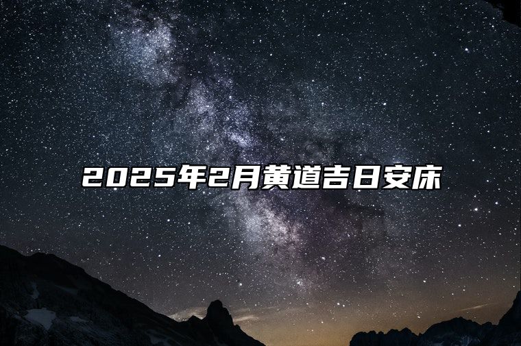 2025年2月黄道吉日安床 安床吉日查询