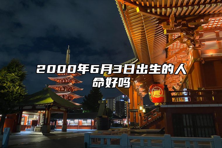 2000年6月3日出生的人命好吗 事业财运_发展_婚姻详解