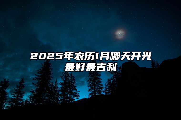 2025年农历1月哪天开光最好最吉利 是不是开光的黄道吉日