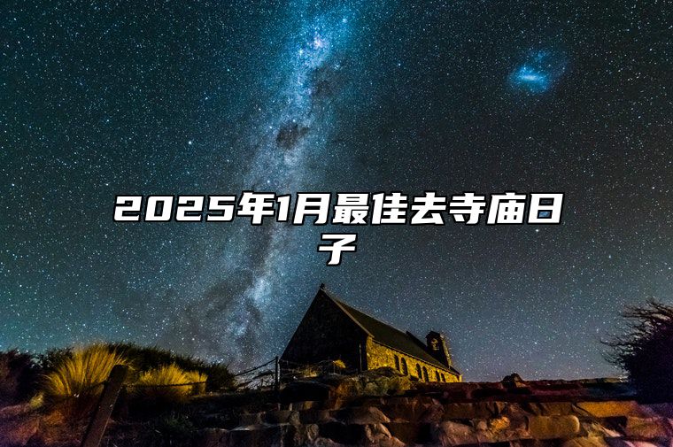 2025年1月最佳去寺庙日子 今日去寺庙黄道吉日查询