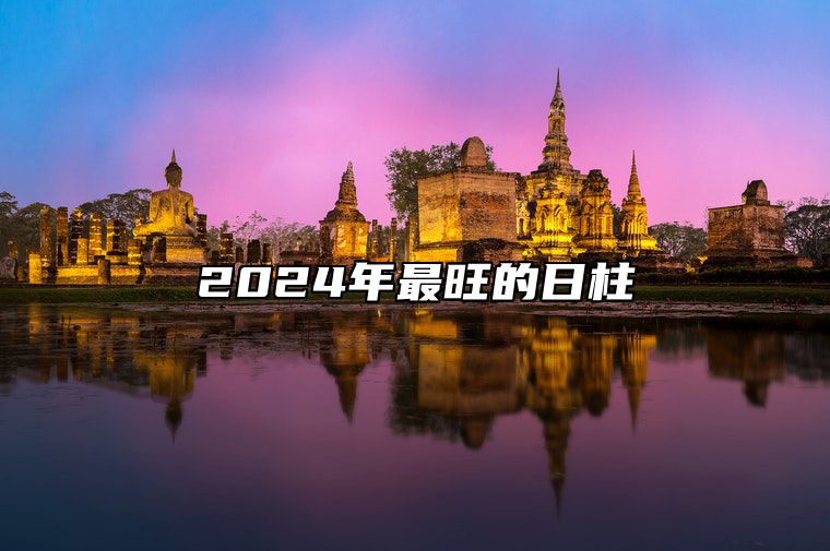 2024年最旺的日柱 2024年啥命