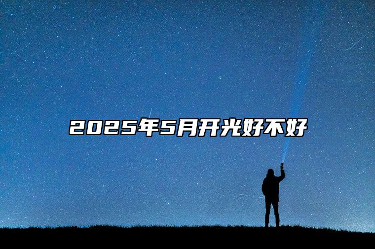 2025年5月开光好不好 哪一天是开光的好日子