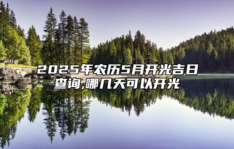 2025年农历5月开光吉日查询,哪几天可以开光 适合开光吗？