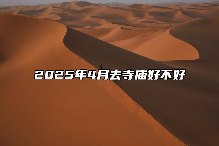 2025年4月去寺庙好不好 适合去寺庙吗？