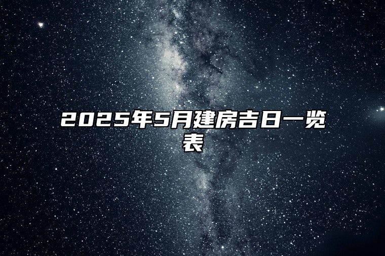 2025年5月建房吉日一览表 今日适合建房吗