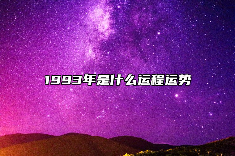 1993年是什么运程运势 1993年是什么运程运势的人