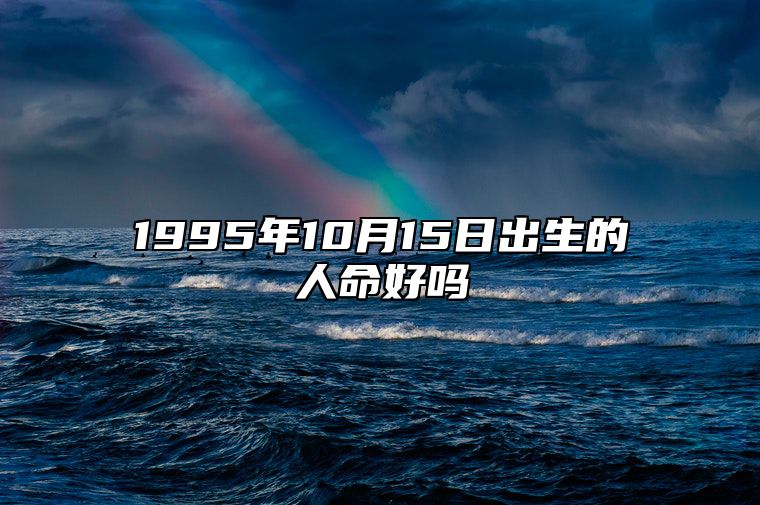 1995年10月15日出生的人命好吗 生辰八字分析