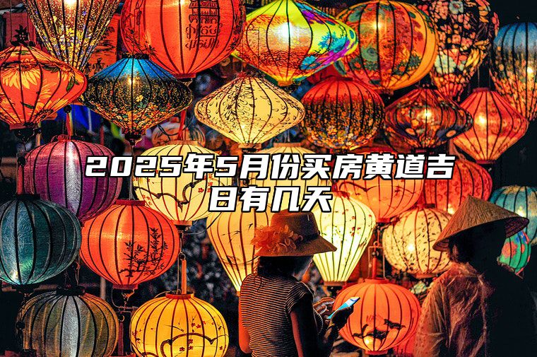 2025年5月份买房黄道吉日有几天 买房老黄历查询