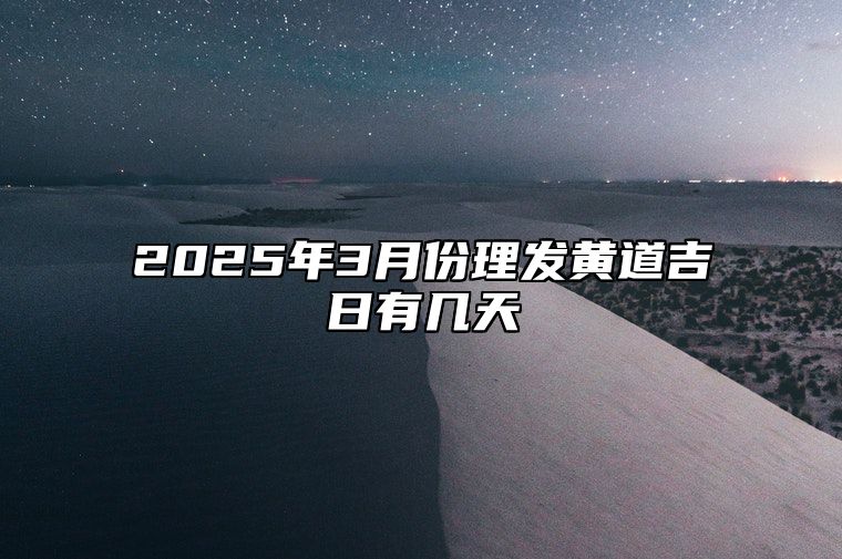 2025年3月份理发黄道吉日有几天 理发吉日查询