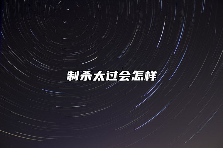 制杀太过会怎样 制杀太过的表现