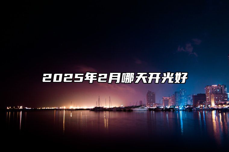 2025年2月哪天开光好 今日适合开光吗