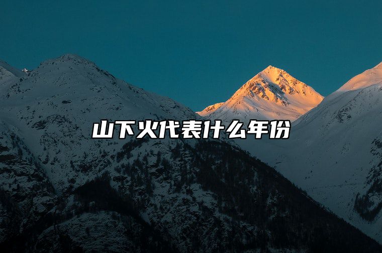 山下火代表什么年份 