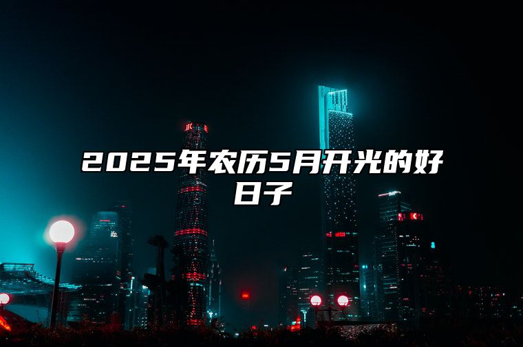 2025年农历5月开光的好日子 适合开光的黄道吉日