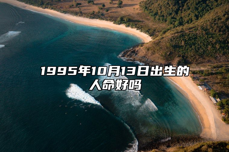 1995年10月13日出生的人命好吗 不同时辰生辰八字