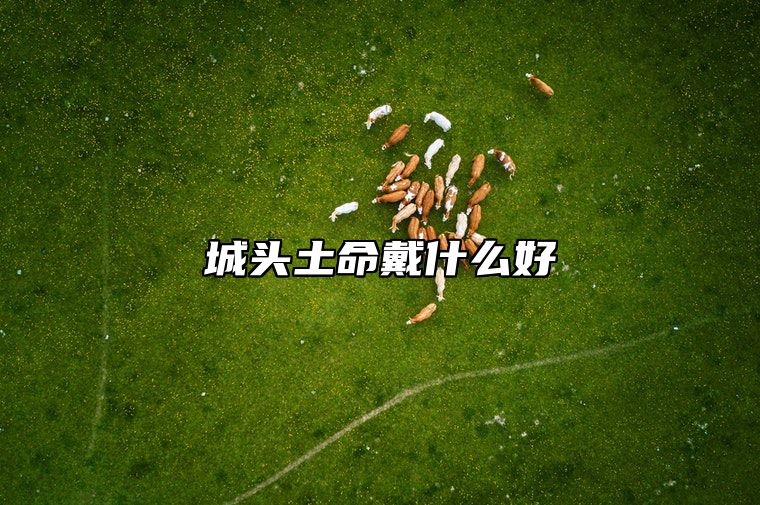 城头土命戴什么好 城头土命穿什么颜色