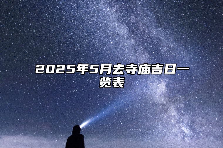 2025年5月去寺庙吉日一览表 适合去寺庙吗？