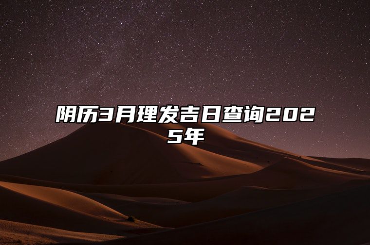 阴历3月理发吉日查询2025年 理发老黄历查询