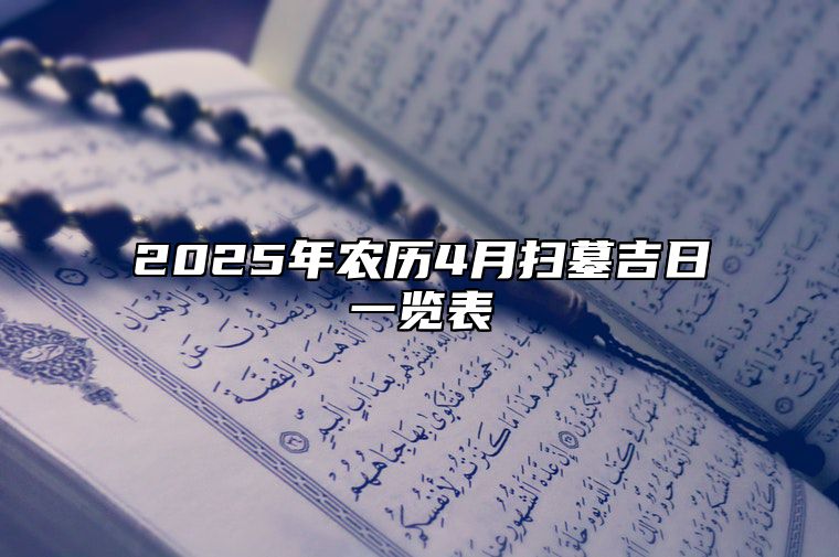 2025年农历4月扫墓吉日一览表 今日扫墓黄道吉日查询