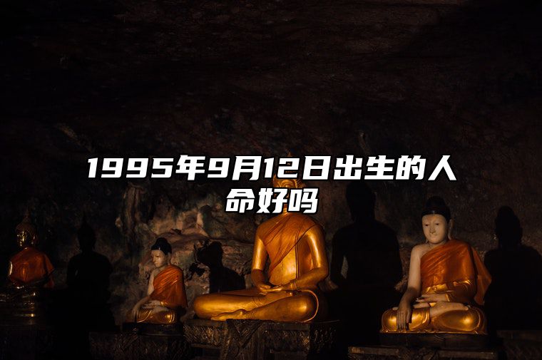 1995年9月12日出生的人命好吗 此日生辰八字如何