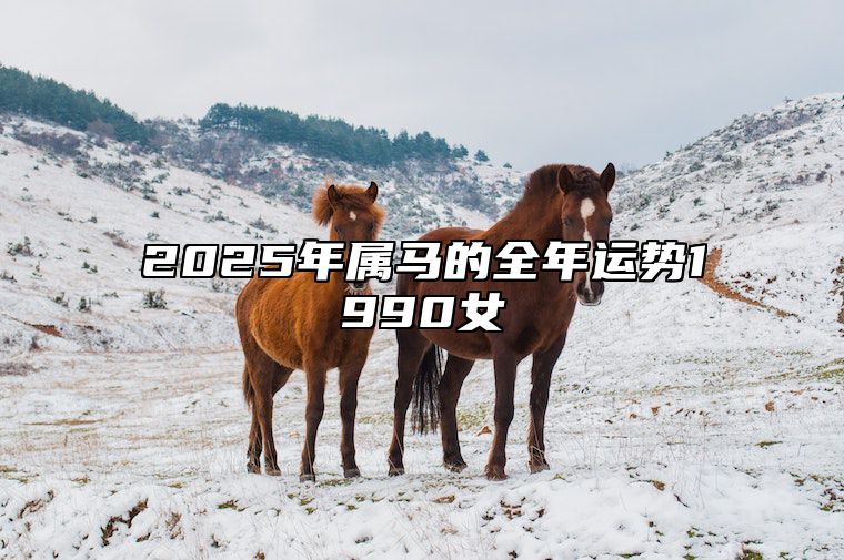 2025年属马的全年运势1990女 1990年马女2024年运势及运程