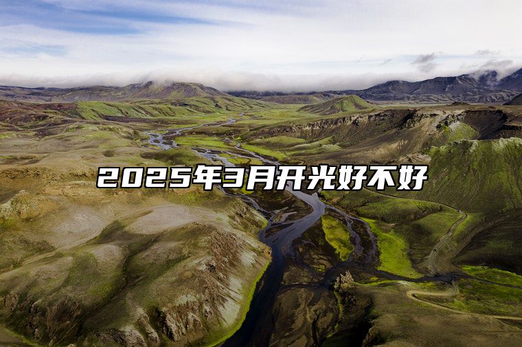 2025年3月开光好不好 今日开光黄道吉日查询