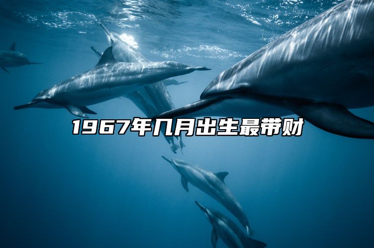 1967年几月出生最带财 1967年属羊的几月出生最好