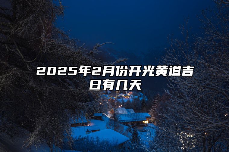 2025年2月份开光黄道吉日有几天 开光老黄历查询