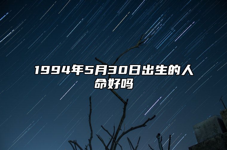 1994年5月30日出生的人命好吗 生辰八字运势查询