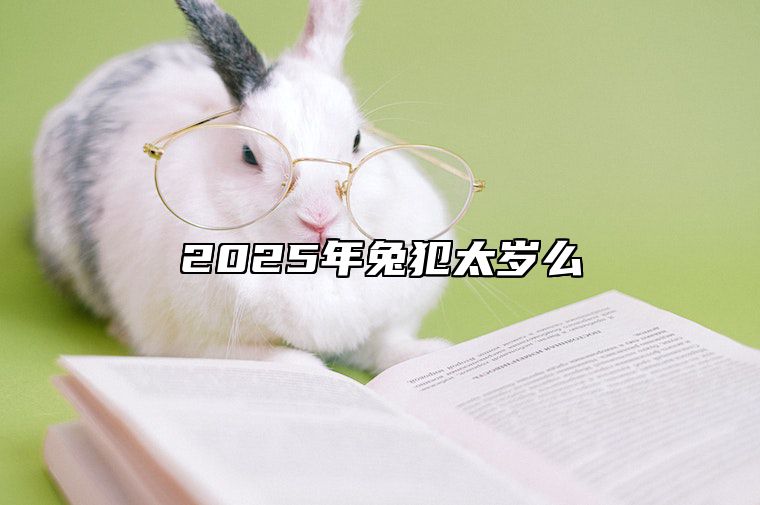 2025年兔犯太岁么 属兔2025年