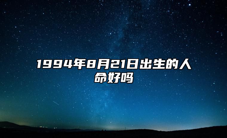 1994年8月21日出生的人命好吗 五行缺什么