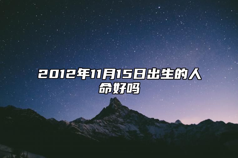 2012年11月15日出生的人命好吗 今日生辰八字