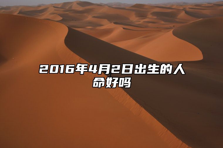 2016年4月2日出生的人命好吗 揭示性格特征与命运走向