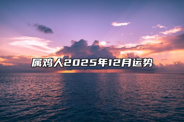 属鸡人2025年12月运势 205年属鸡的运程